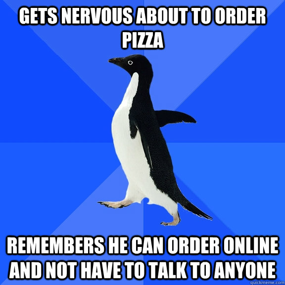 gets nervous about to order pizza remembers he can order onl - Socially Awkward Penguin