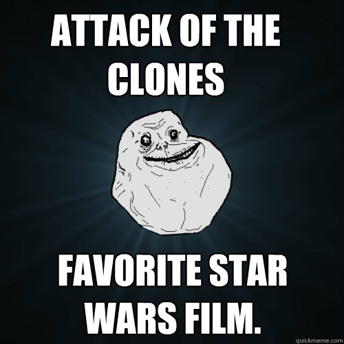 attack of the clones favorite star wars film - Forever Alone