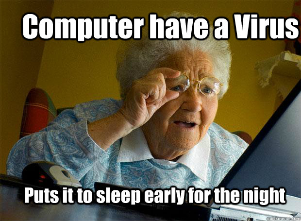 computer have a virus puts it to sleep early for the night - Grandma finds the Internet