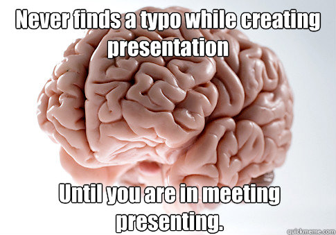 never finds a typo while creating presentation until you are - Scumbag Brain