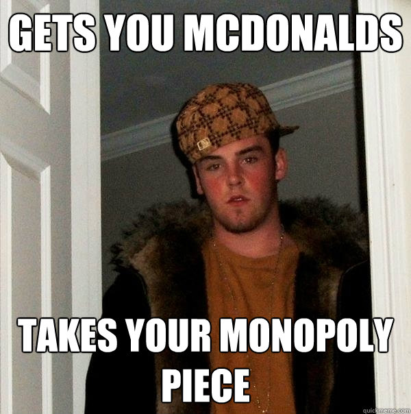 gets you mcdonalds takes your monopoly piece - Scumbag Steve