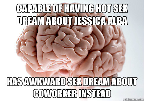 capable of having hot sex dream about jessica alba has awkwa - Scumbag Brain