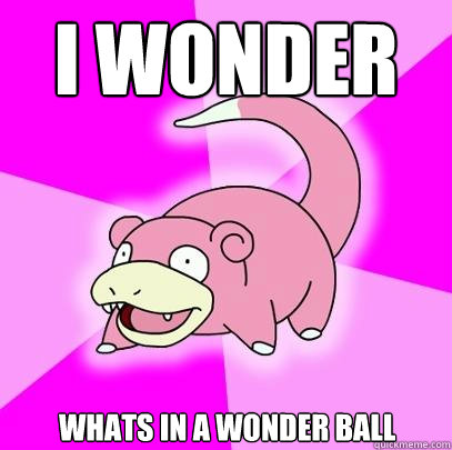 i wonder whats in a wonder ball - Slowpoke