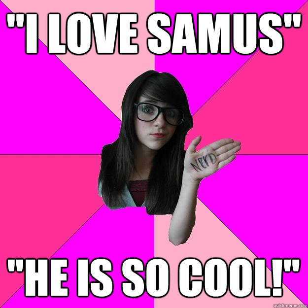 i love samus he is so cool - Idiot Nerd Girl