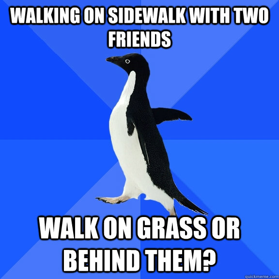 walking on sidewalk with two friends walk on grass or behind - Socially Awkward Penguin