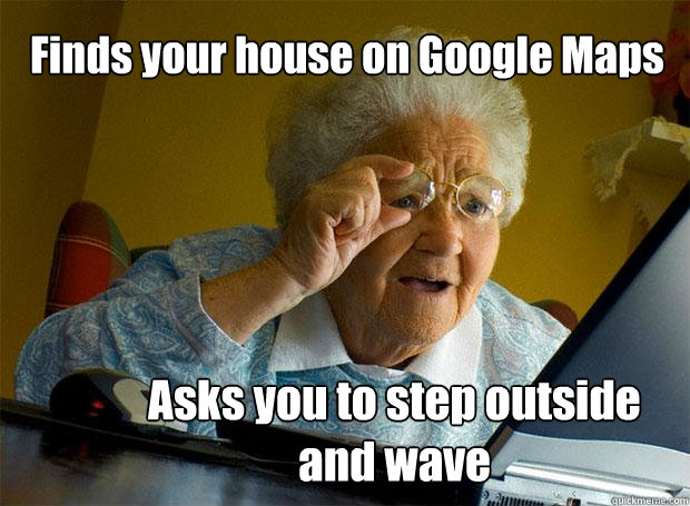 finds your house on google maps asks you to step outside and - Grandma finds the Internet