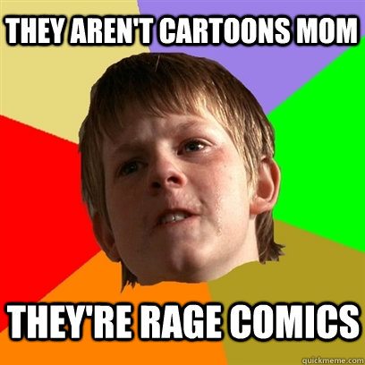 they arent cartoons mom theyre rage comics - Angry School Boy