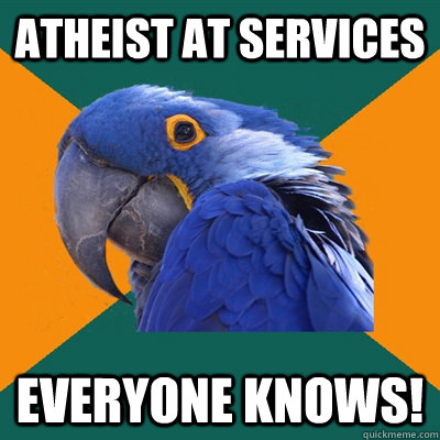 atheist at services everyone knows - Paranoid Parrot