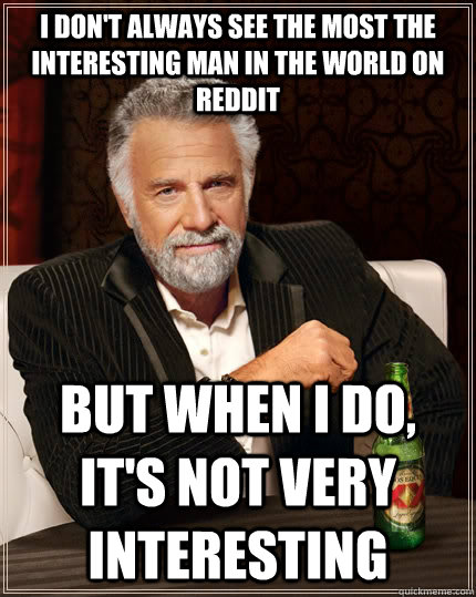 i dont always see the most the interesting man in the world - The Most Interesting Man In The World