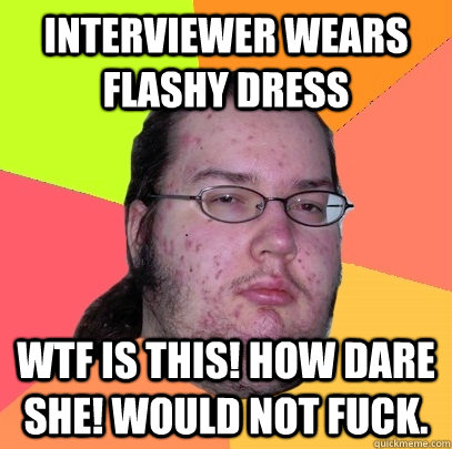 interviewer wears flashy dress wtf is this how dare she wo - Butthurt Dweller