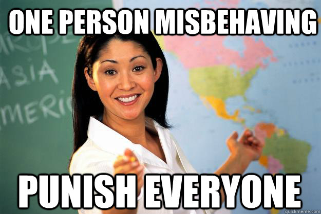 one person misbehaving punish everyone - Unhelpful High School Teacher