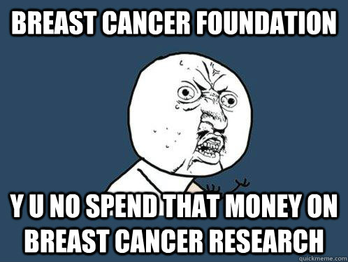 breast cancer foundation y u no spend that money on breast c - Y U No