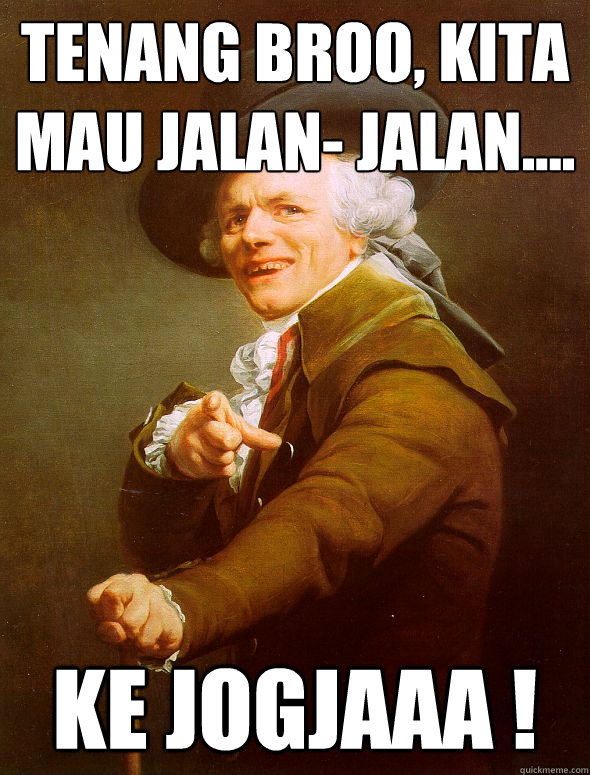 tenang broo kita mau jalan jalan ke jogjaaa - Joseph Ducreux