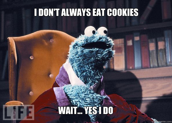i dont always eat cookies wait yes i do - Cookieman