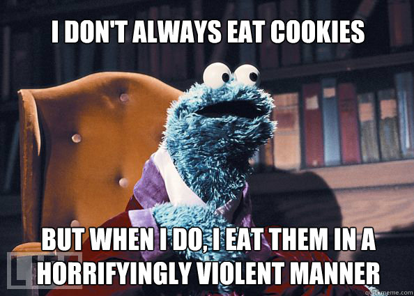 i dont always eat cookies but when i do i eat them in a ho - Cookieman