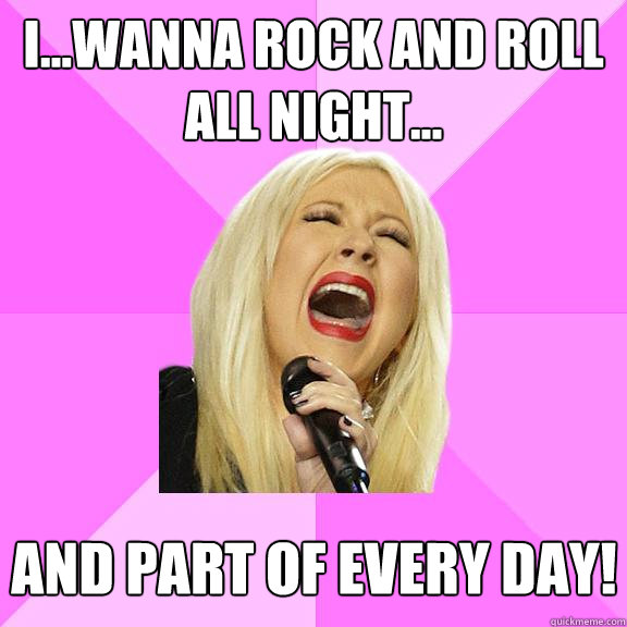 iwanna rock and roll all night and part of every day - Wrong Lyrics Christina