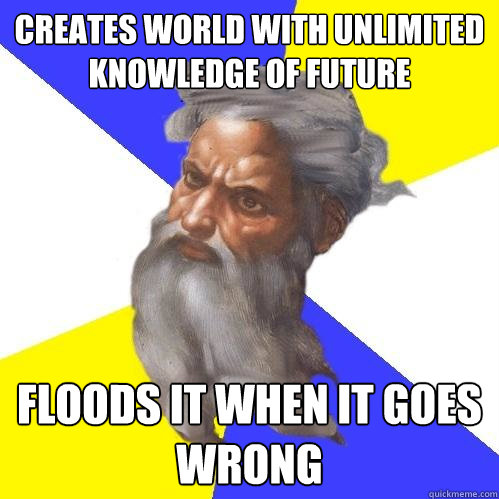 creates world with unlimited knowledge of future floods it w - Advice God