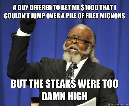 a guy offered to bet me 1000 that i couldnt jump over a pi - Too Damn High