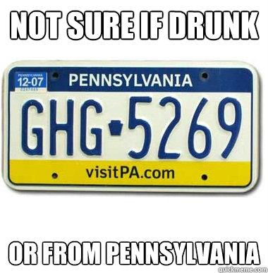 not sure if drunk or from pennsylvania -