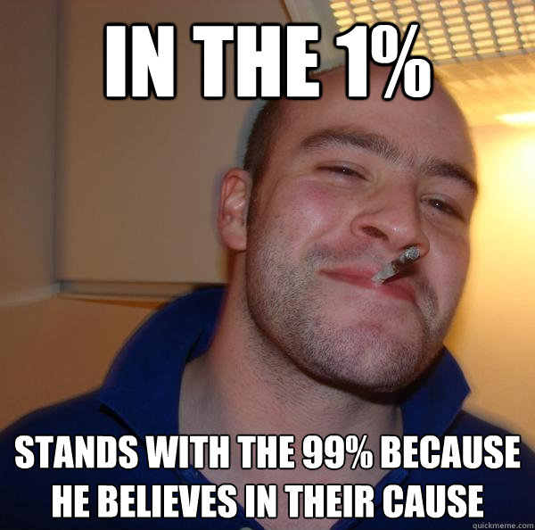 in the 1 stands with the 99 because he believes in their c - Good Guy Greg