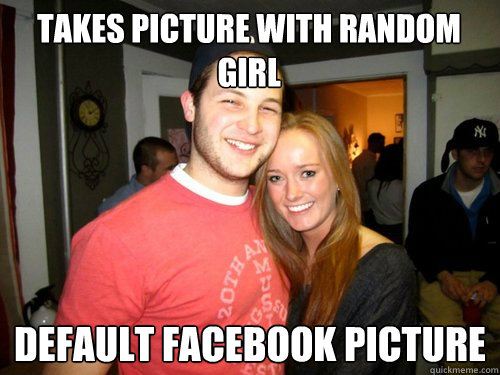 takes picture with random girl default facebook picture - College Sophomore