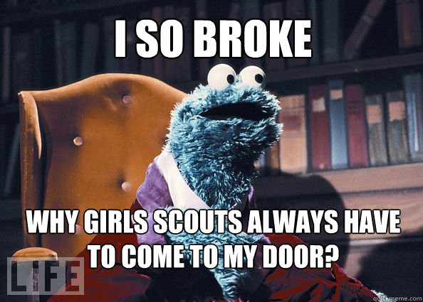 i so broke why girls scouts always have to come to my door - Cookieman