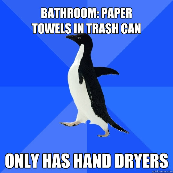 only has hand dryers bathroom paper towels in trash can - Socially Awkward Penguin