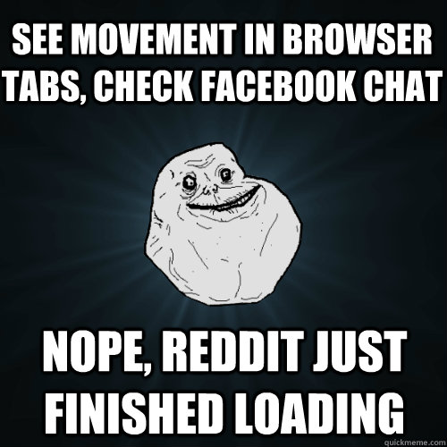 see movement in browser tabs check facebook chat nope redd - Forever Alone