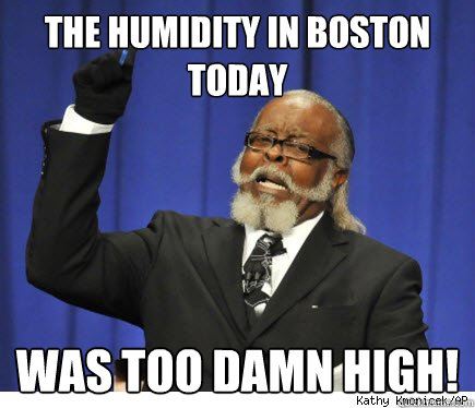 the humidity in boston today was too damn high -