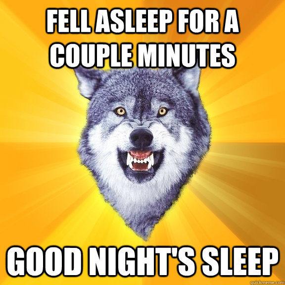 fell asleep for a couple minutes good nights sleep - Courage Wolf