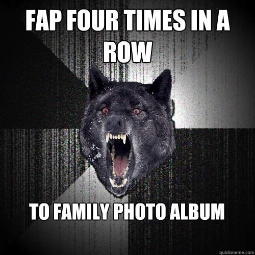 fap four times in a row to family photo album - Insanity Wolf