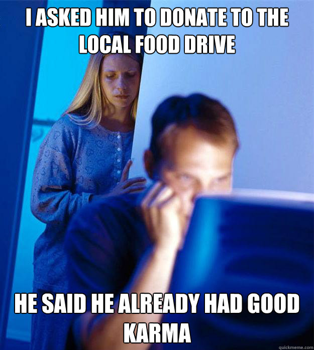 i asked him to donate to the local food drive he said he alr - Redditors Wife