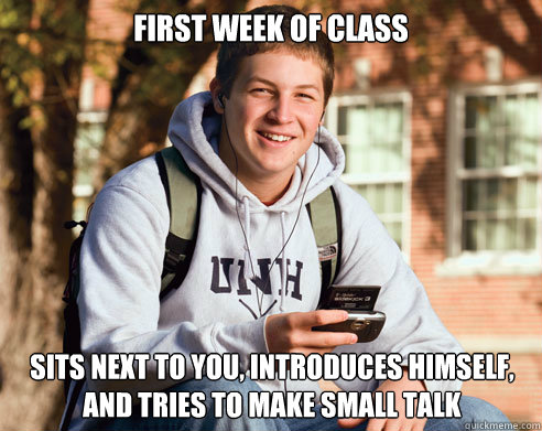 first week of class sits next to you introduces himself an - College Freshman