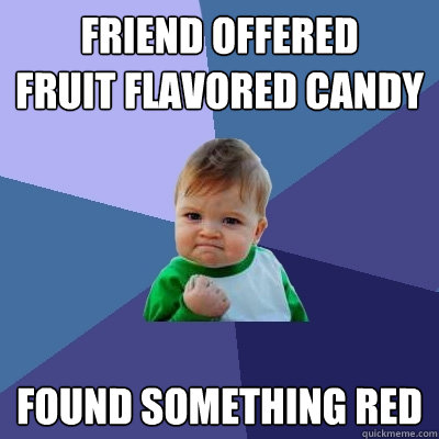 friend offered fruit flavored candy found something red - Success Kid
