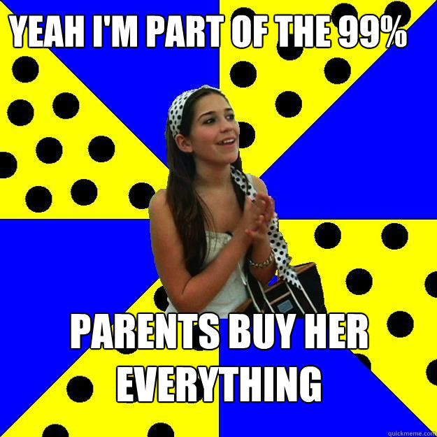 yeah im part of the 99 parents buy her everything - Sheltered Suburban Kid