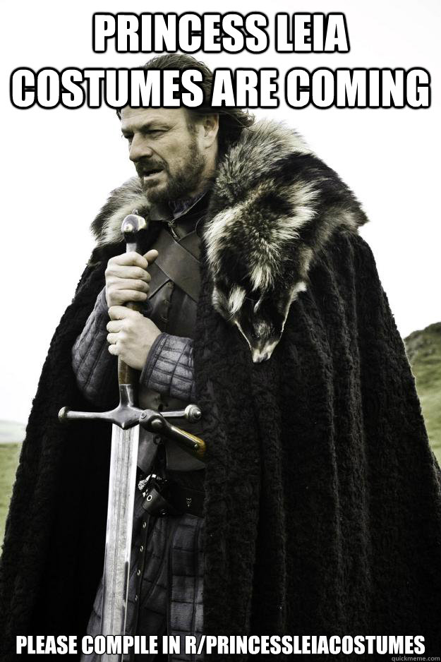 princess leia costumes are coming please compile in rprince - Winter is coming