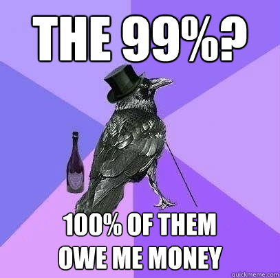 the 99 100 of them owe me money - Rich Raven