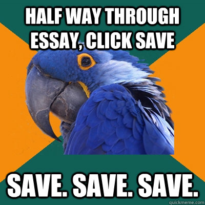 half way through essay click save save save save - Paranoid Parrot