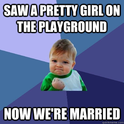 saw a pretty girl on the playground now were married - Success Kid
