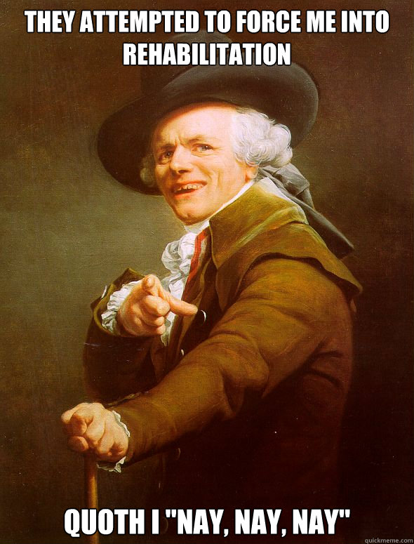 they attempted to force me into rehabilitation quoth i nay - Joseph Ducreux