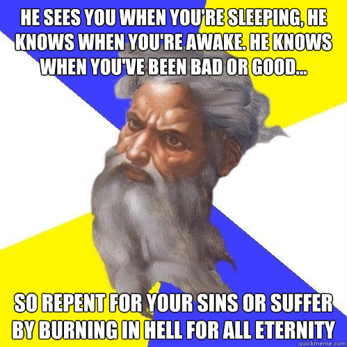 he sees you when youre sleeping he knows when youre awake - Advice God