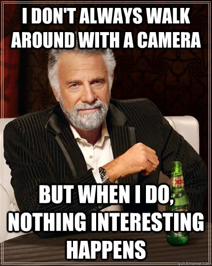 i dont always walk around with a camera but when i do noth - The Most Interesting Man In The World