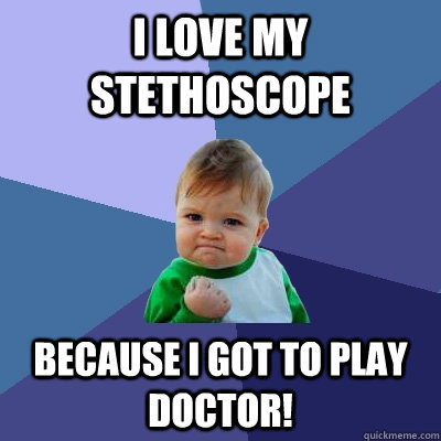 i love my stethoscope because i got to play doctor - Success Kid