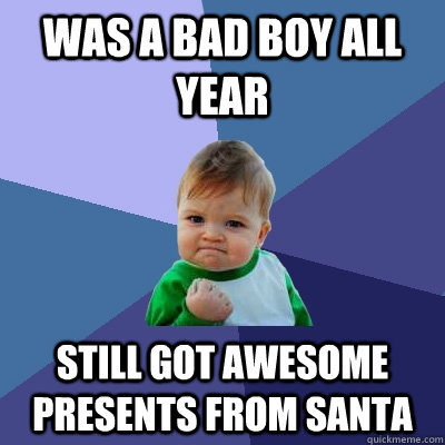 was a bad boy all year still got awesome presents from santa - Success Kid