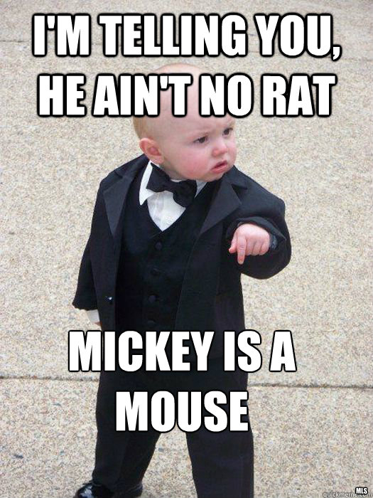 im telling you he aint no rat mickey is a mouse mls - Baby Godfather