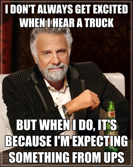 i dont always get excited when i hear a truck but when i do - The Most Interesting Man In The World