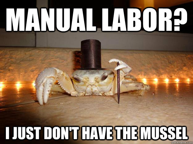 manual labor i just dont have the mussel - Fancy Crab