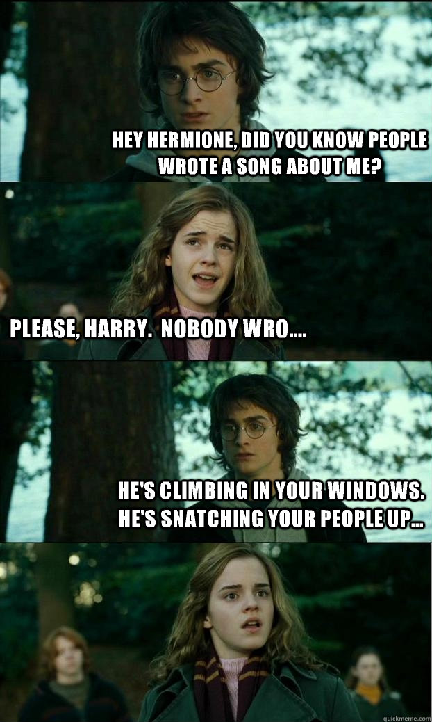 hey hermione did you know people wrote a song about me ple - Horny Harry
