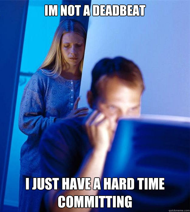 im not a deadbeat i just have a hard time committing - Redditors Wife