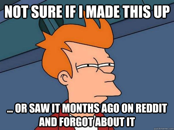 not sure if i made this up or saw it months ago on reddi - Futurama Fry